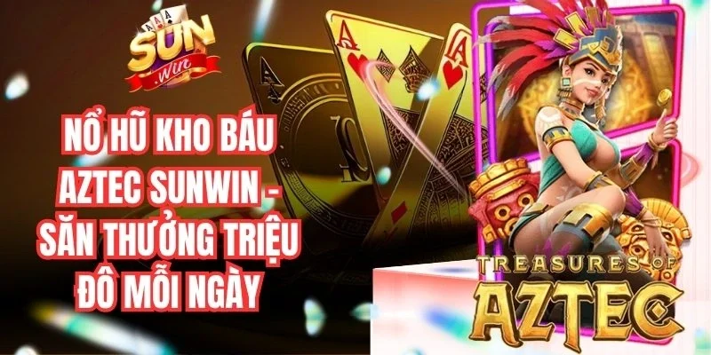 Nổ Hũ Kho Báu Aztec Sunwin