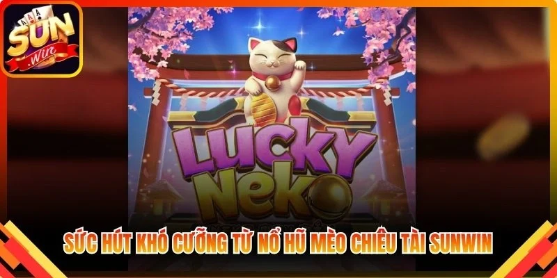 Sức hút khó cưỡng từ nổ hũ Mèo Chiêu Tài Sunwin