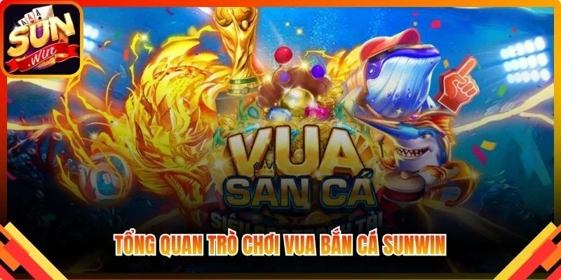 Tổng quan trò chơi Vua Bắn Cá Sunwin hấp dẫn